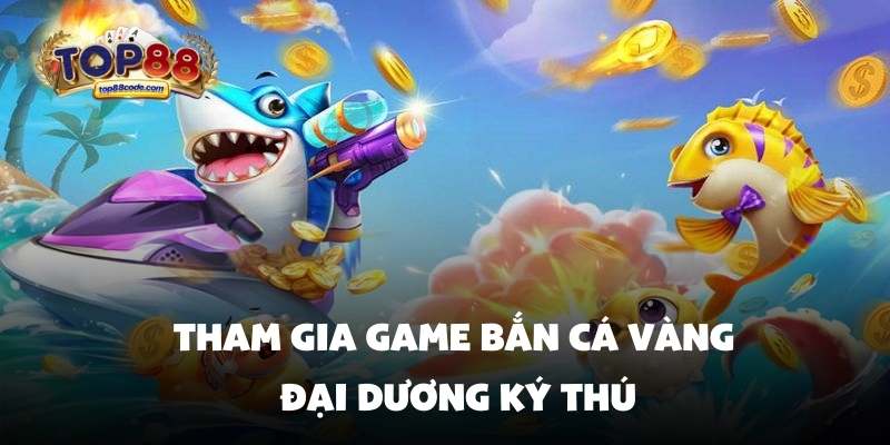 Tham gia game bắn cá vàng đại dương ký thú