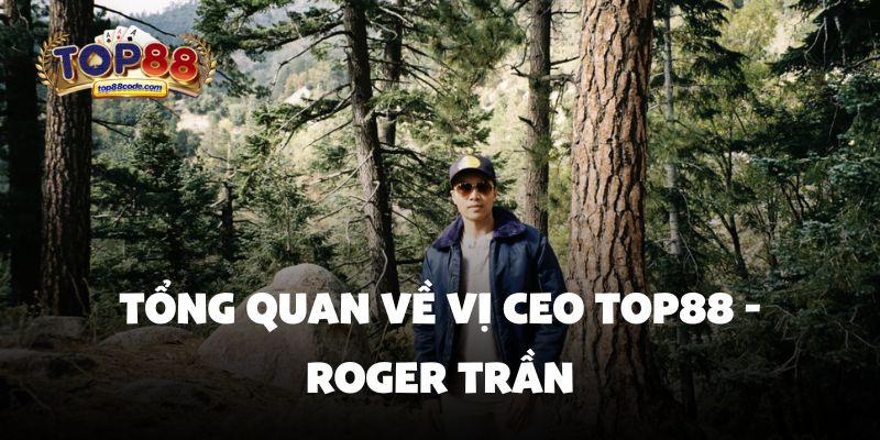 CEO Roger Trần Tổng quan về vị CEO Roger Trần